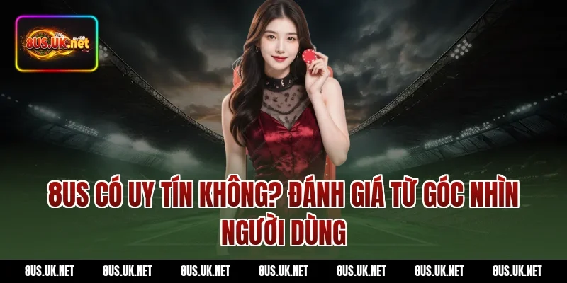 8US có uy tín không? Đánh giá từ góc nhìn người dùng