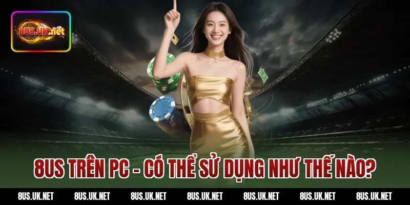8US trên PC – Có thể sử dụng như thế nào?