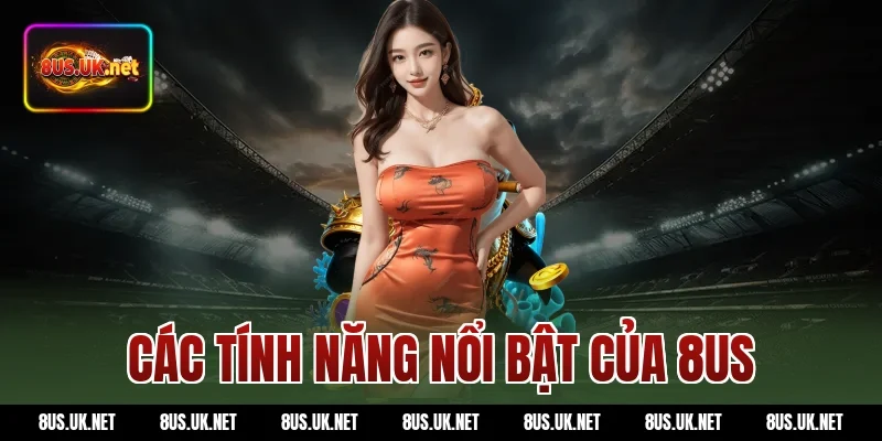 Các tính năng nổi bật của 8US